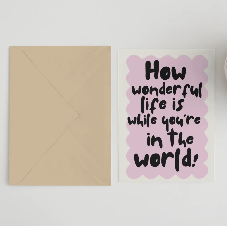 How Wonderful Life Is While You’Re in the World A6 Card